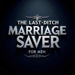 The Last-Ditch Marriage Saver for Men: Reignite Love, Trust & Respect